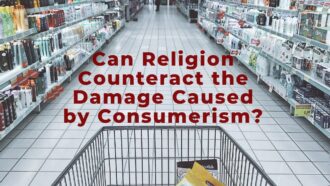 Can Religion Counteract the Damage Caused by Consumerism? (UN Climate Change Conference)