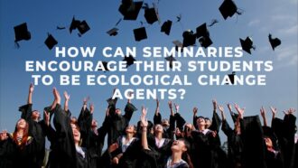 How Can Seminaries Encourage their Students to be Ecological Change Agents?