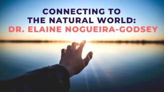 Connecting to the Natural World: Dr. Elaine Nogueira-Godsey