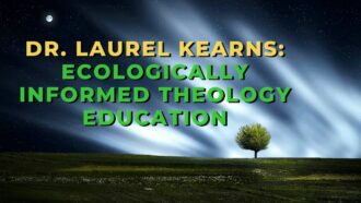 Dr. Laurel Kearns: Ecologically Informed Theology Education