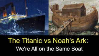 The Titanic vs Noah’s Ark: We Are All on the Same Boat