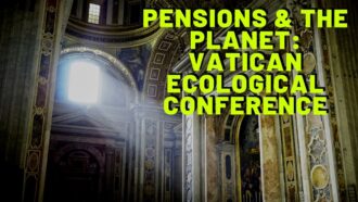 Pensions and the Planet: Vatican Ecological Conference