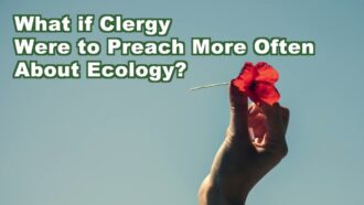 What if clergy were to preach more often about ecology?