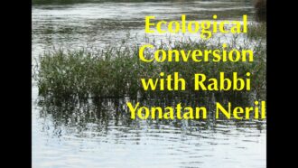 Ecological Conversion with Rabbi Yonatan Neril