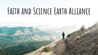 Faith and Science Earth Alliance Speaks Out on Global Sustainability